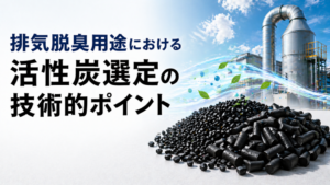 排気脱臭用途における活性炭選定の技術的ポイント